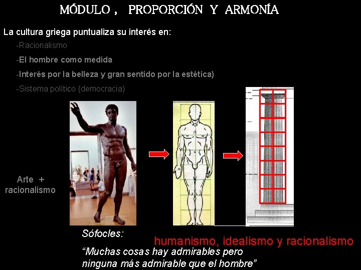 MÓDULO , PROPORCIÓN Y ARMONÍA La cultura griega puntualiza su interés en: -Racionalismo -El