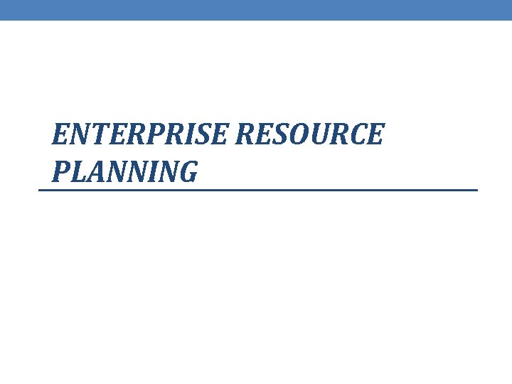 ENTERPRISE RESOURCE PLANNING 