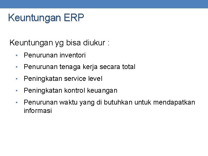 Keuntungan ERP Keuntungan yg bisa diukur : • Penurunan inventori • Penurunan tenaga kerja