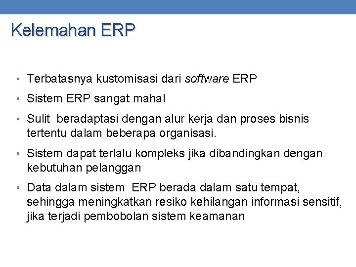 Kelemahan ERP • Terbatasnya kustomisasi dari software ERP • Sistem ERP sangat mahal •