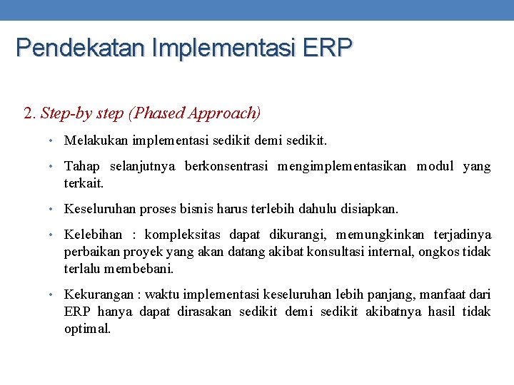 Pendekatan Implementasi ERP 2. Step-by step (Phased Approach) • Melakukan implementasi sedikit demi sedikit.