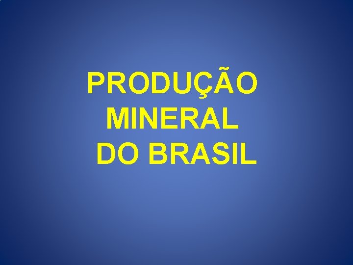 PRODUÇÃO MINERAL DO BRASIL 