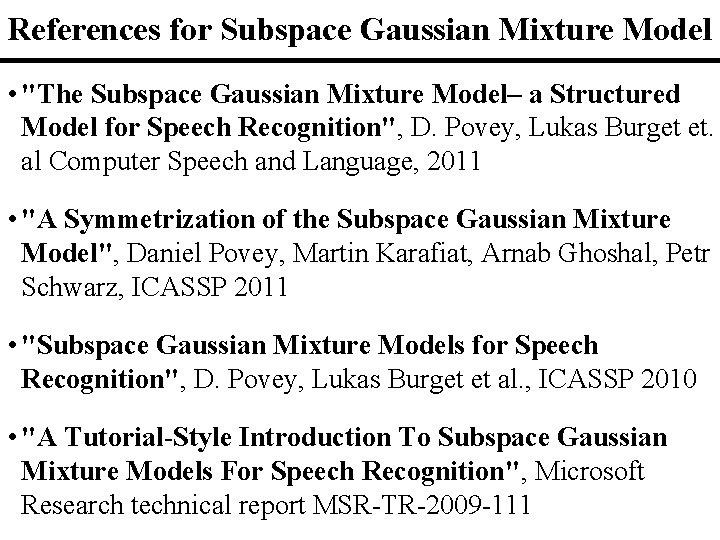 References for Subspace Gaussian Mixture Model • "The Subspace Gaussian Mixture Model– a Structured