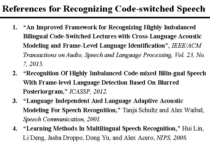 References for Recognizing Code-switched Speech 1. “An Improved Framework for Recognizing Highly Imbalanced Bilingual