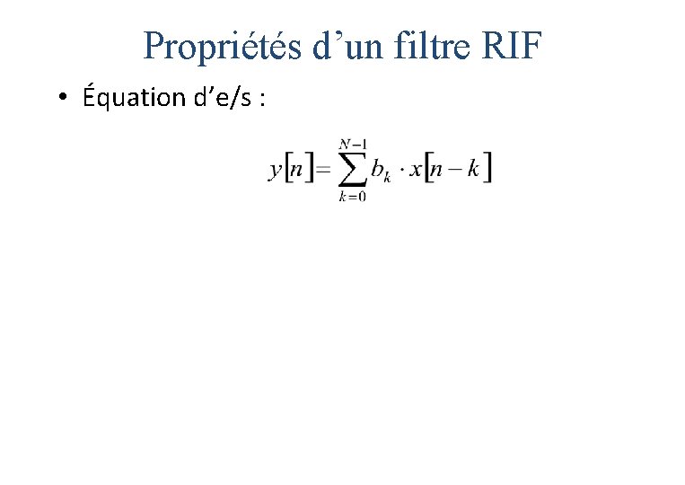 Propriétés d’un filtre RIF • Équation d’e/s : Propriétés d’un filtre RIF • Équation d’e/s :
