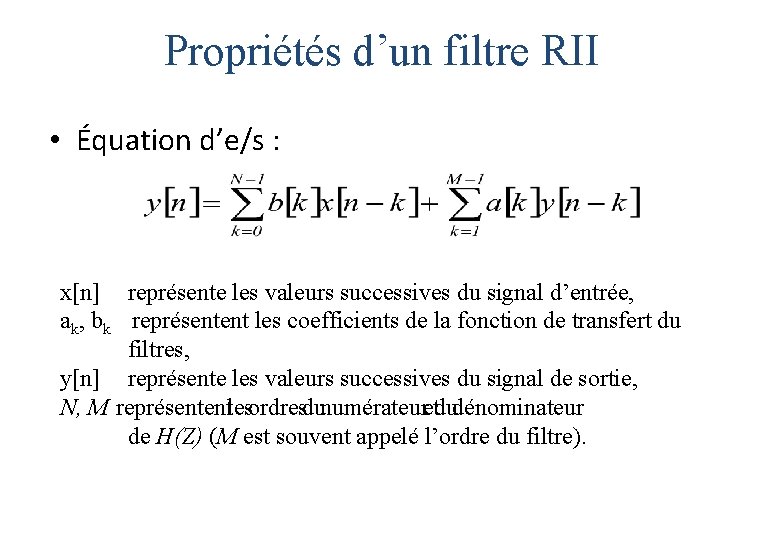 Propriétés d’un filtre RII • Équation d’e/s : x[n] représente les valeurs successives du