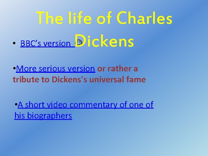 The life of Charles • BBC’s version Dickens • More serious version or rather