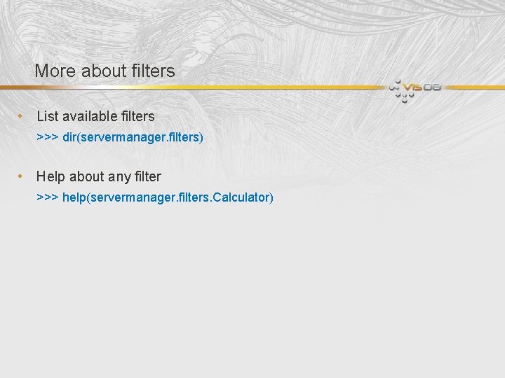 More about filters • List available filters >>> dir(servermanager. filters) • Help about any