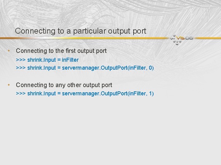 Connecting to a particular output port • Connecting to the first output port >>>