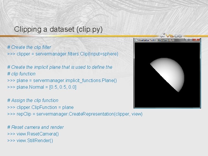 Clipping a dataset (clip. py) # Create the clip filter >>> clipper = servermanager.