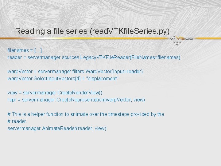Reading a file series (read. VTKfile. Series. py) filenames = […] reader = servermanager.