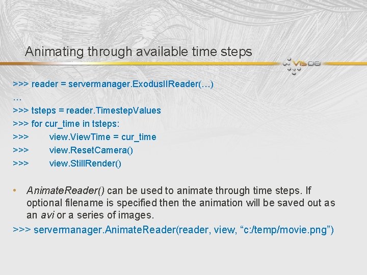 Animating through available time steps >>> reader = servermanager. Exodus. IIReader(…) … >>> tsteps