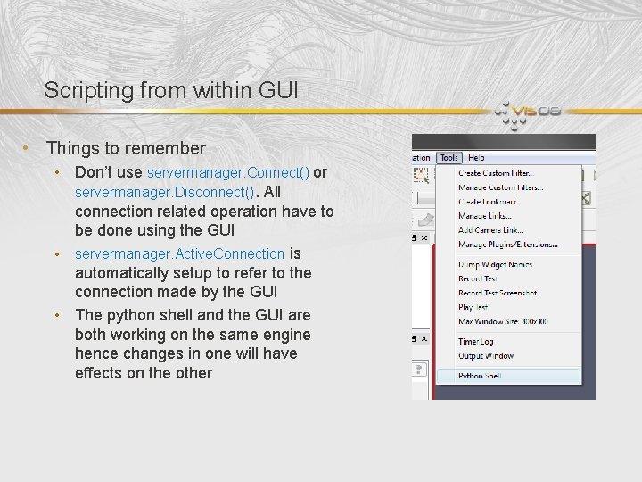 Scripting from within GUI • Things to remember • Don’t use servermanager. Connect() or