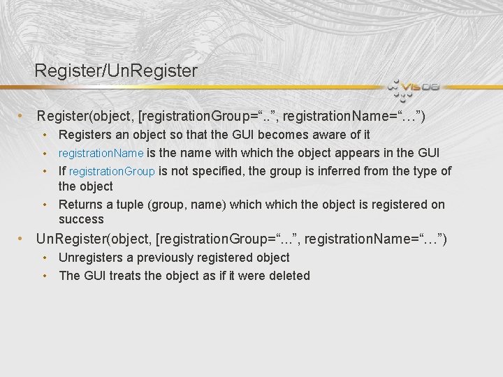 Register/Un. Register • Register(object, [registration. Group=“. . ”, registration. Name=“…”) • Registers an object