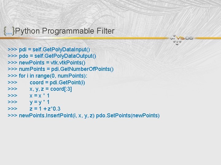 Python Programmable Filter >>> pdi = self. Get. Poly. Data. Input() >>> pdo =