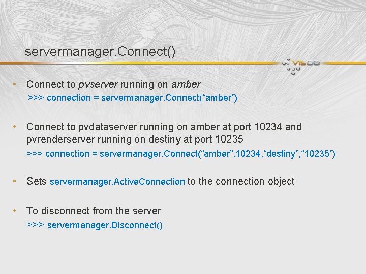 servermanager. Connect() • Connect to pvserver running on amber >>> connection = servermanager. Connect(“amber”)