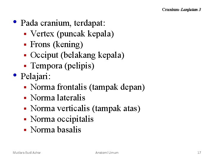 Cranium-Lanjutan 3 • Pada cranium, terdapat: Vertex (puncak kepala) § Frons (kening) § Occiput Cranium-Lanjutan 3 • Pada cranium, terdapat: Vertex (puncak kepala) § Frons (kening) § Occiput