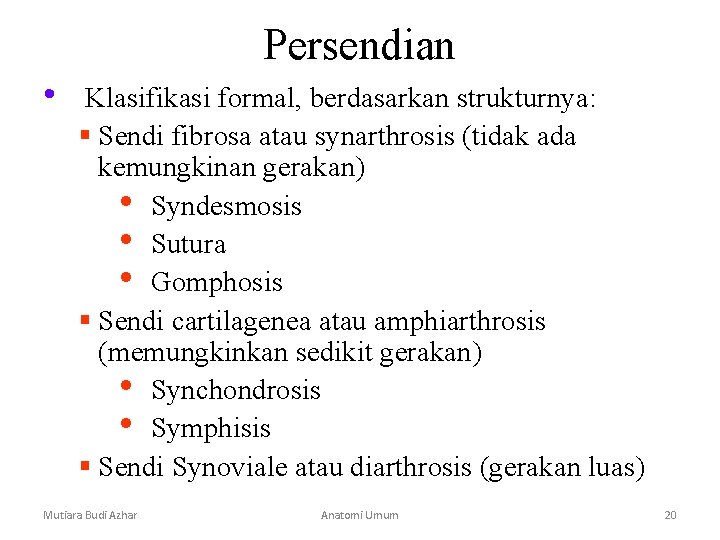 Persendian • Klasifikasi formal, berdasarkan strukturnya: § Sendi fibrosa atau synarthrosis (tidak ada kemungkinan Persendian • Klasifikasi formal, berdasarkan strukturnya: § Sendi fibrosa atau synarthrosis (tidak ada kemungkinan