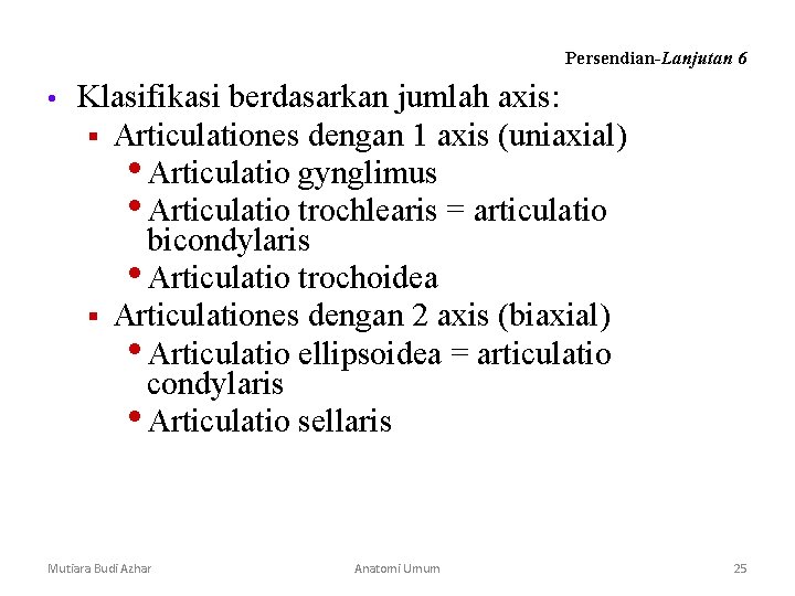 Persendian-Lanjutan 6 • Klasifikasi berdasarkan jumlah axis: § Articulationes dengan 1 axis (uniaxial) • Persendian-Lanjutan 6 • Klasifikasi berdasarkan jumlah axis: § Articulationes dengan 1 axis (uniaxial) •
