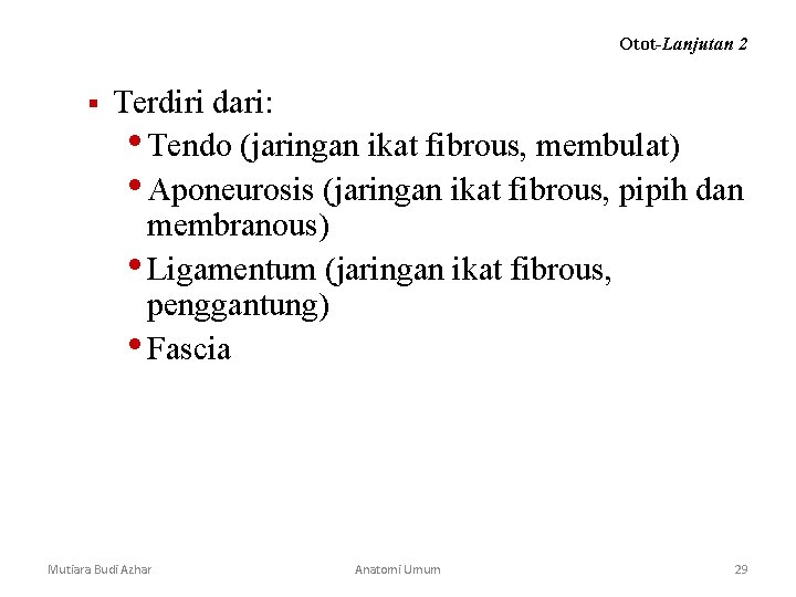 Otot-Lanjutan 2 § Terdiri dari: • Tendo (jaringan ikat fibrous, membulat) • Aponeurosis (jaringan Otot-Lanjutan 2 § Terdiri dari: • Tendo (jaringan ikat fibrous, membulat) • Aponeurosis (jaringan