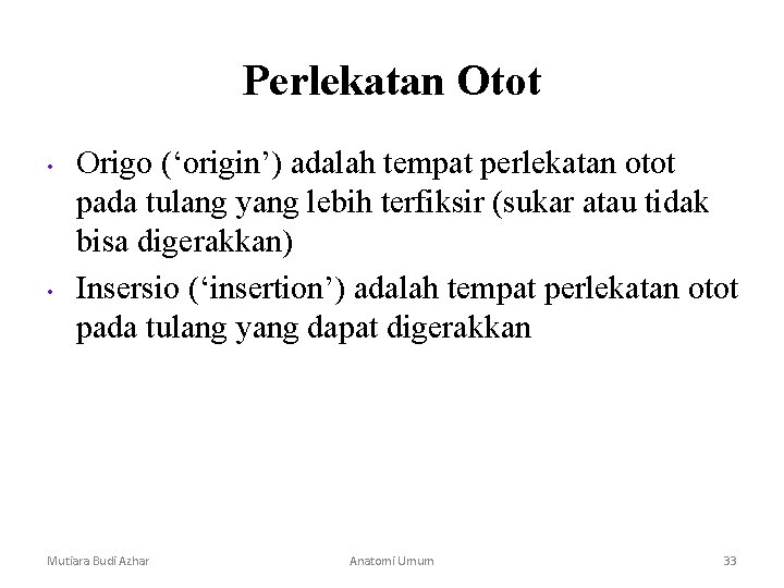 Perlekatan Otot • • Origo (‘origin’) adalah tempat perlekatan otot pada tulang yang lebih Perlekatan Otot • • Origo (‘origin’) adalah tempat perlekatan otot pada tulang yang lebih