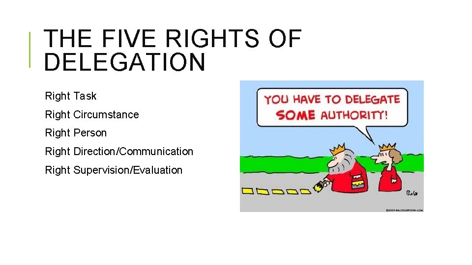 THE FIVE RIGHTS OF DELEGATION Right Task Right Circumstance Right Person Right Direction/Communication Right