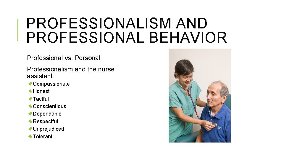 PROFESSIONALISM AND PROFESSIONAL BEHAVIOR Professional vs. Personal Professionalism and the nurse assistant: Compassionate Honest