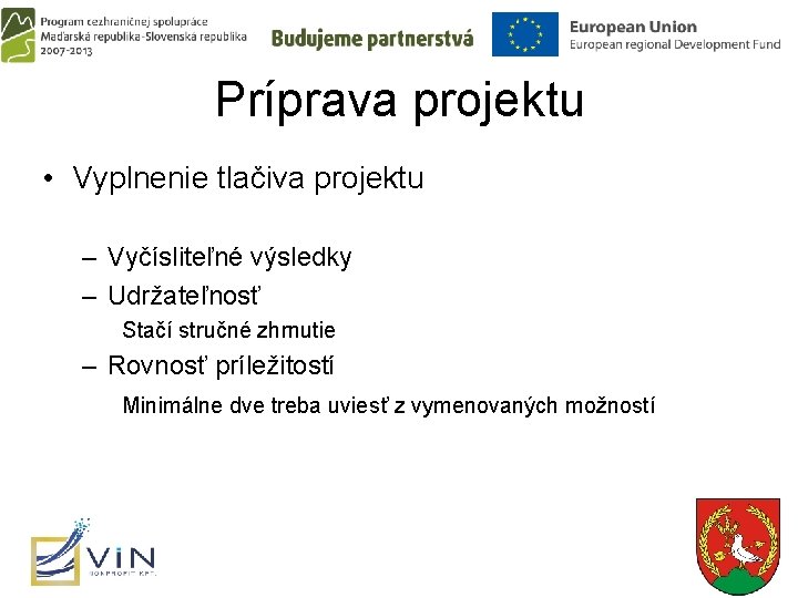 Príprava projektu • Vyplnenie tlačiva projektu – Vyčísliteľné výsledky – Udržateľnosť Stačí stručné zhrnutie