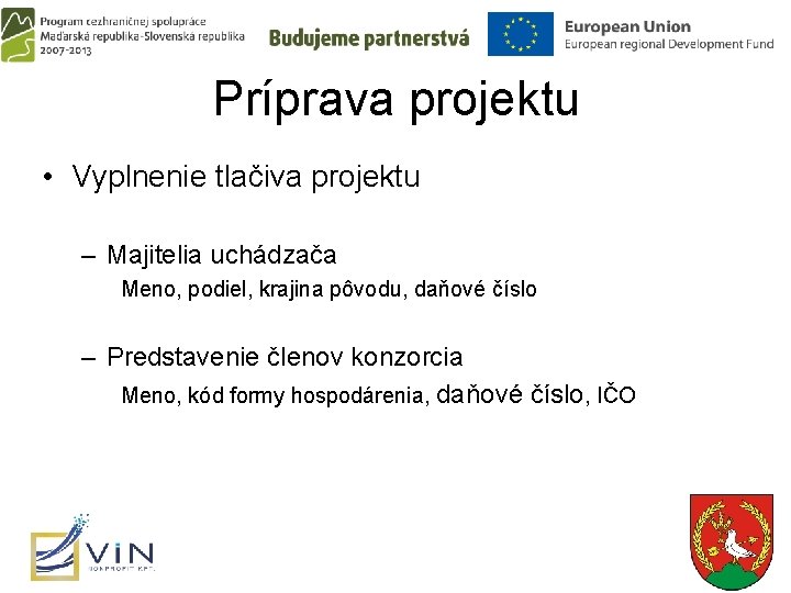 Príprava projektu • Vyplnenie tlačiva projektu – Majitelia uchádzača Meno, podiel, krajina pôvodu, daňové