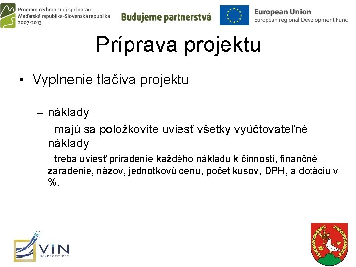 Príprava projektu • Vyplnenie tlačiva projektu – náklady majú sa položkovite uviesť všetky vyúčtovateľné