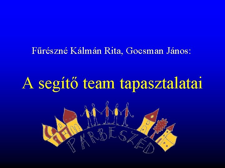 Fűrészné Kálmán Rita, Gocsman János: A segítő team tapasztalatai Fűrészné Kálmán Rita, Gocsman János: A segítő team tapasztalatai