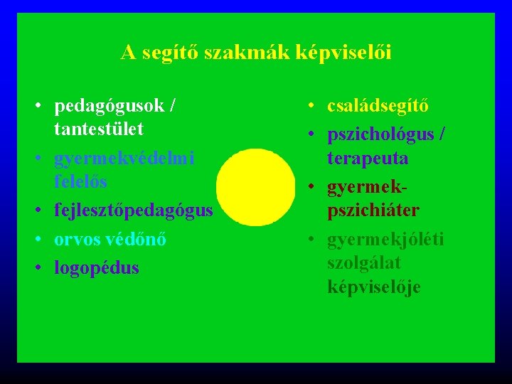 A segítő szakmák képviselői • pedagógusok / tantestület • gyermekvédelmi felelős • fejlesztőpedagógus • A segítő szakmák képviselői • pedagógusok / tantestület • gyermekvédelmi felelős • fejlesztőpedagógus •