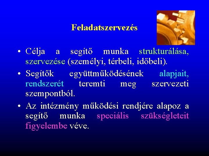 Feladatszervezés • Célja a segítő munka strukturálása, szervezése (személyi, térbeli, időbeli). • Segítők együttműködésének Feladatszervezés • Célja a segítő munka strukturálása, szervezése (személyi, térbeli, időbeli). • Segítők együttműködésének