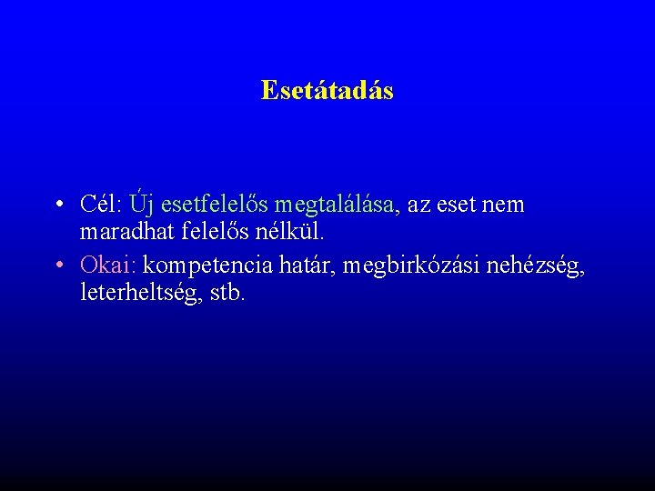 Esetátadás • Cél: Új esetfelelős megtalálása, az eset nem maradhat felelős nélkül. • Okai: Esetátadás • Cél: Új esetfelelős megtalálása, az eset nem maradhat felelős nélkül. • Okai: