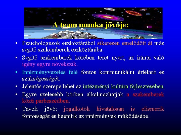 A team munka jövője: • Pszichológusok eszköztárából sikeresen emelődött át más segítő szakemberek eszköztárába. A team munka jövője: • Pszichológusok eszköztárából sikeresen emelődött át más segítő szakemberek eszköztárába.