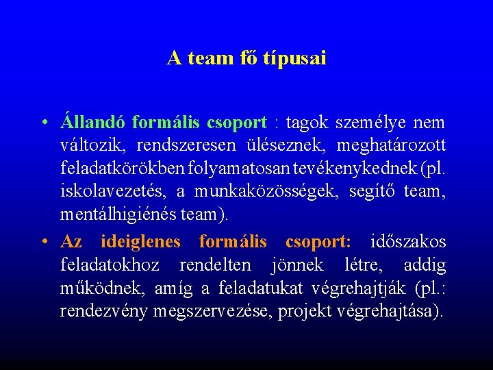 A team fő típusai • Állandó formális csoport : tagok személye nem változik, rendszeresen A team fő típusai • Állandó formális csoport : tagok személye nem változik, rendszeresen