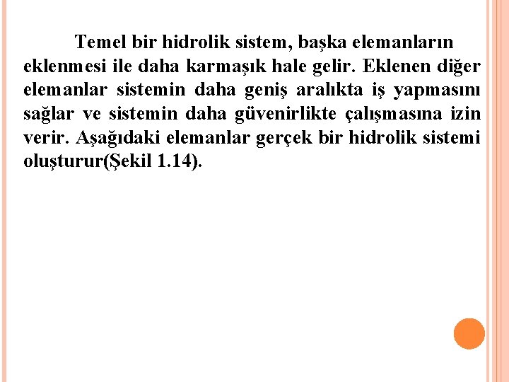Temel bir hidrolik sistem, başka elemanların eklenmesi ile daha karmaşık hale gelir. Eklenen diğer