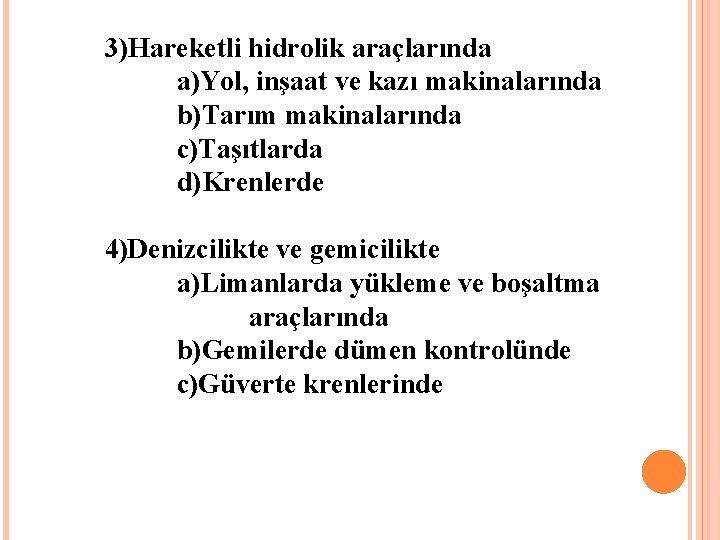 3)Hareketli hidrolik araçlarında a)Yol, inşaat ve kazı makinalarında b)Tarım makinalarında c)Taşıtlarda d)Krenlerde 4)Denizcilikte ve