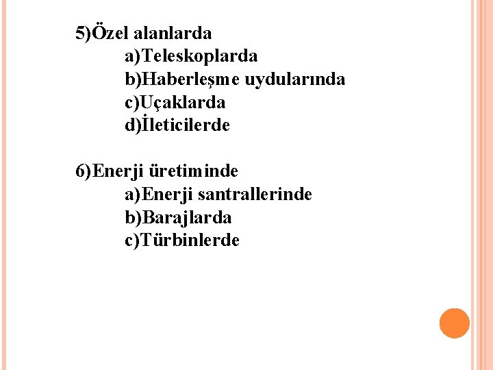 5)Özel alanlarda a)Teleskoplarda b)Haberleşme uydularında c)Uçaklarda d)İleticilerde 6)Enerji üretiminde a)Enerji santrallerinde b)Barajlarda c)Türbinlerde 
