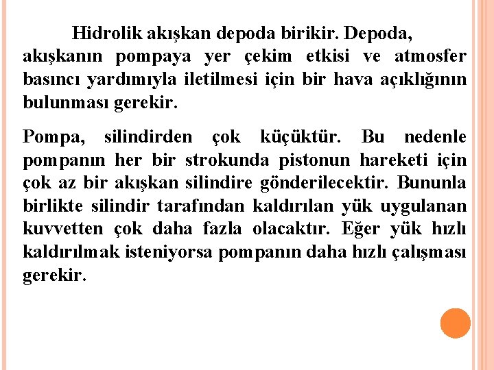 Hidrolik akışkan depoda birikir. Depoda, akışkanın pompaya yer çekim etkisi ve atmosfer basıncı yardımıyla