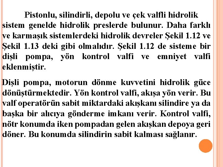 Pistonlu, silindirli, depolu ve çek valfli hidrolik sistem genelde hidrolik preslerde bulunur. Daha farklı