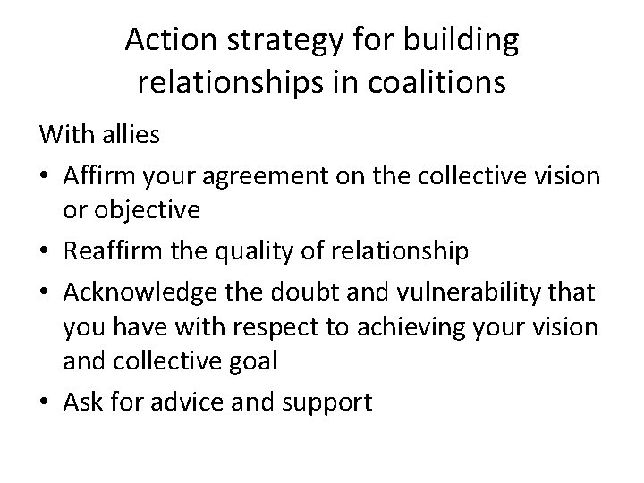 Action strategy for building relationships in coalitions With allies • Affirm your agreement on