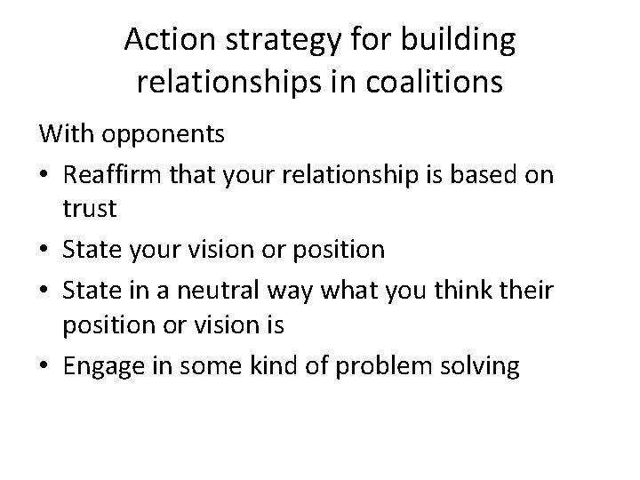 Action strategy for building relationships in coalitions With opponents • Reaffirm that your relationship