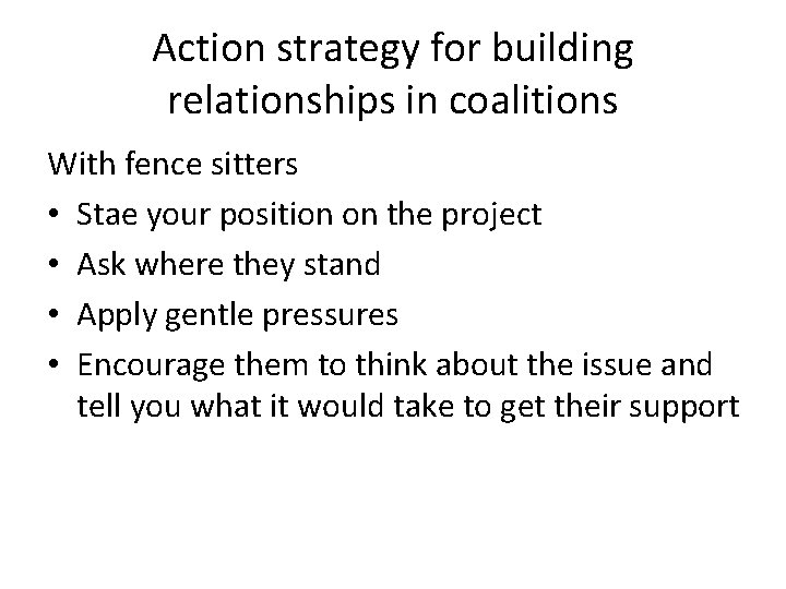Action strategy for building relationships in coalitions With fence sitters • Stae your position