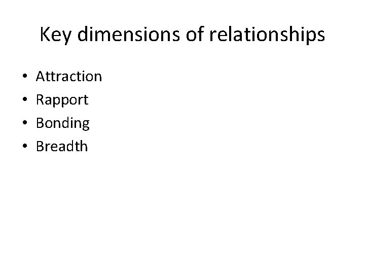 Key dimensions of relationships • • Attraction Rapport Bonding Breadth 