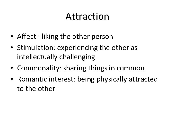 Attraction • Affect : liking the other person • Stimulation: experiencing the other as