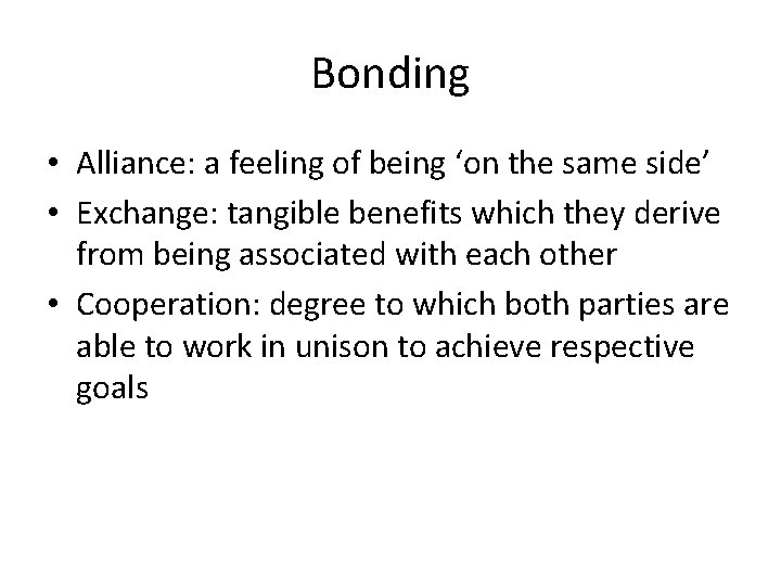 Bonding • Alliance: a feeling of being ‘on the same side’ • Exchange: tangible