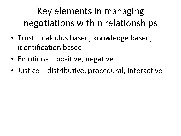 Key elements in managing negotiations within relationships • Trust – calculus based, knowledge based,