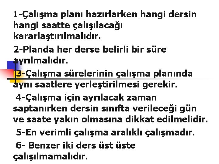 1 -Çalışma planı hazırlarken hangi dersin hangi saatte çalışılacağı kararlaştırılmalıdır. 2 -Planda her derse