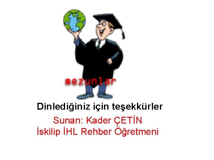 Dinlediğiniz için teşekkürler Sunan: Kader ÇETİN İskilip İHL Rehber Öğretmeni 